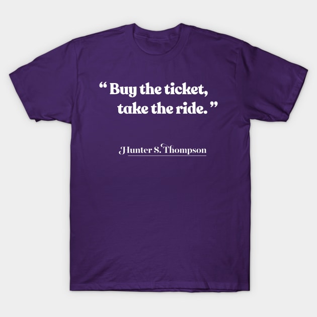 Buy the ticket, take the ride / Hunter S Thompson Quote T-Shirt by DankFutura